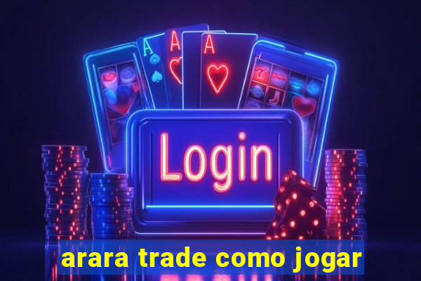 arara trade como jogar